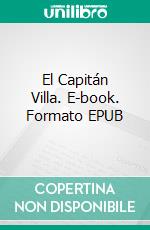 El Capitán Villa. E-book. Formato PDF ebook di Alberto de Jesús Villa Mesa