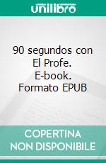 90 segundos con El Profe. E-book. Formato EPUB ebook