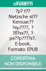 ?p? t?? Nietzsche st?? Kerouac?? ?eµ????, ? ?ß?ss??, ? pe??p????s?. E-book. Formato EPUB ebook