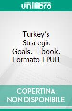 Turkey’s Strategic Goals. E-book. Formato EPUB ebook