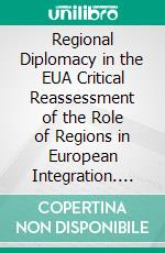 Regional Diplomacy in the EUA Critical Reassessment of the Role of Regions in European Integration. E-book. Formato EPUB ebook