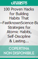 100 Proven Hacks for Building Habits That Stick—FastknownScience-Backed Strategies for Atomic Habits, Self-Discipline & Lasting Behavior Change. E-book. Formato EPUB ebook