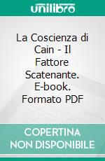 La Coscienza di Cain - Il Fattore Scatenante. E-book. Formato PDF ebook