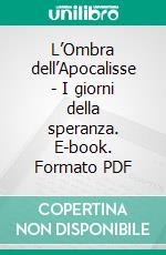 L’Ombra dell’Apocalisse - I giorni della speranza. E-book. Formato PDF ebook di Elena Birigozzi