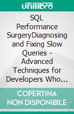 SQL Performance SurgeryDiagnosing and Fixing Slow Queries - Advanced Techniques for Developers Who Already Know SQL. E-book. Formato EPUB ebook