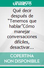 Qué decir después de “Tenemos que hablar”Cómo manejar conversaciones difíciles, desactivar conflictos y decir lo que hay que decir sin dañar la relación.. E-book. Formato EPUB ebook