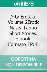 Dirty Erotcia - Volume 2Erotic Nasty Taboo Short Stories. E-book. Formato EPUB ebook