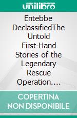 Entebbe DeclassifiedThe Untold First-Hand Stories of the Legendary Rescue Operation. E-book. Formato EPUB ebook