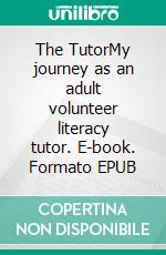 The TutorMy journey as an adult volunteer literacy tutor. E-book. Formato EPUB