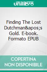 Finding The Lost Dutchman&apos;s Gold. E-book. Formato EPUB ebook