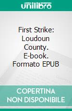 First Strike: Loudoun County. E-book. Formato EPUB ebook di A.W. Guerra