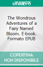 The Wondrous Adventures of a Fairy Named Bloom. E-book. Formato EPUB