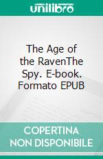 The Age of the RavenThe Spy. E-book. Formato EPUB ebook