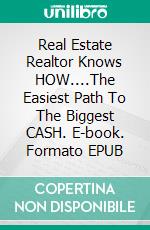 Real Estate Realtor Knows HOW....The Easiest Path To The Biggest CASH. E-book. Formato EPUB ebook di David Wong