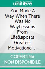 You Made A Way When There Was No WayLessons From Life&apos;s Greatest Motivational Teacher. E-book. Formato EPUB ebook