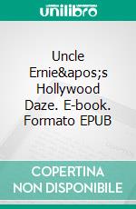 Uncle Ernie&apos;s Hollywood Daze. E-book. Formato EPUB ebook