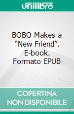 BOBO Makes a “New Friend”. E-book. Formato EPUB ebook