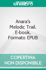 Anara’s Melodic Trail. E-book. Formato EPUB ebook