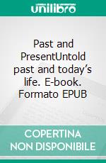 Past and PresentUntold past and today’s life. E-book. Formato EPUB ebook