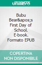 Bubu Bear&apos;s First Day of School. E-book. Formato EPUB