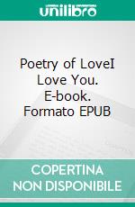 Poetry of LoveI Love You. E-book. Formato EPUB ebook