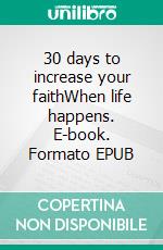 30 days to increase your faithWhen life happens. E-book. Formato EPUB ebook