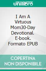 I Am A Virtuous Mom30-Day Devotional. E-book. Formato EPUB ebook di Jalecia Kofi