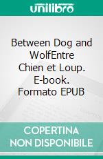 Between Dog and WolfEntre Chien et Loup. E-book. Formato EPUB ebook