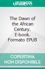 The Dawn of the African Century. E-book. Formato EPUB ebook di Dr. Ganziro