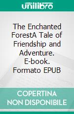 The Enchanted ForestA Tale of Friendship and Adventure. E-book. Formato EPUB ebook