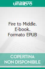 Fire to Middle. E-book. Formato EPUB ebook