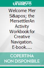 Welcome Mer Si' the MersettlerAn Activity Workbook for Creative Navigation. E-book. Formato EPUB ebook di Sheri DuBois