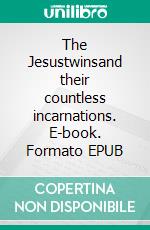 The Jesustwinsand their countless incarnations. E-book. Formato EPUB ebook di Hans Peter Freiherr von Liechtenstein