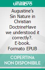 Augustine’s Sin Nature in Christian DoctrineHave we understood it correctly?. E-book. Formato EPUB ebook di Mark Hexamer