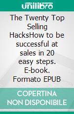 The Twenty Top Selling HacksHow to be successful at sales in 20 easy steps. E-book. Formato EPUB ebook di Amy McCoy