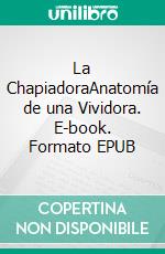 La ChapiadoraAnatomía de una Vividora. E-book. Formato EPUB ebook di Luis M. Espinosa