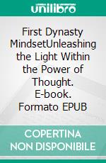First Dynasty MindsetUnleashing the Light Within the Power of Thought. E-book. Formato EPUB ebook di George A. Dennis Jr.