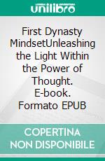 First Dynasty MindsetUnleashing the Light Within the Power of Thought. E-book. Formato EPUB ebook