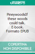 PineywoodsIf these woods could talk. E-book. Formato EPUB ebook di Jonathan Watson