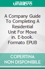 A Company Guide To Completing A Residential Unit For Move in. E-book. Formato EPUB ebook di James B Pratt Jr