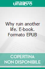 Why ruin another life. E-book. Formato EPUB ebook