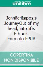 Jennifer's JourneyOut of my head, into life. E-book. Formato EPUB ebook di Deidre Wilson