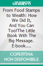 From Food Stamps to Wealth: How We Did It, And You Can Too!The Little Book With The Big Message. E-book. Formato EPUB ebook di Varsha Halladay