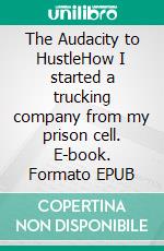 The Audacity to HustleHow I started a trucking company from my prison cell. E-book. Formato EPUB ebook di Dameon Kyle Carter