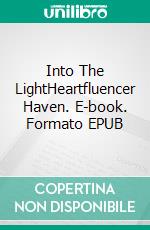 Into The LightHeartfluencer Haven. E-book. Formato EPUB ebook di Sharon Panchal