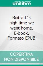 BiafraIt´s high time we went home. E-book. Formato EPUB ebook