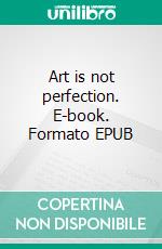 Art is not perfection. E-book. Formato EPUB ebook