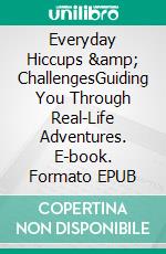 Everyday Hiccups & ChallengesGuiding You Through Real-Life Adventures. E-book. Formato EPUB ebook di Amanda Spiteri