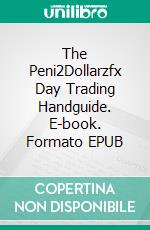 The Peni2Dollarzfx Day Trading Handguide. E-book. Formato EPUB ebook di Leguan Penigo