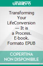 Transforming Your LifeConversion — It is a Process. E-book. Formato EPUB